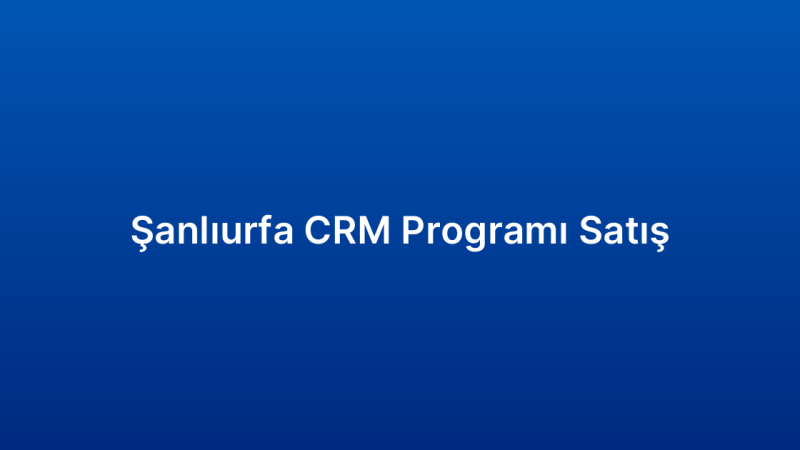 Şanlıurfa CRM Programı Satış