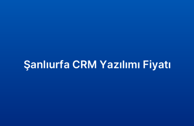 Şanlıurfa CRM Yazılımı Fiyatı