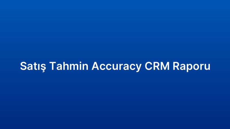 Satış Tahmin Accuracy CRM Raporu