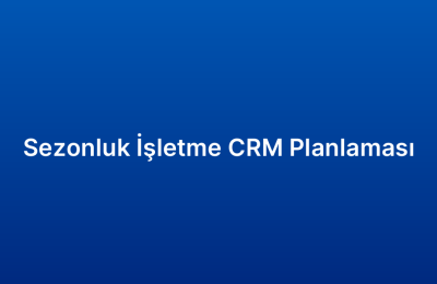 Sezonluk İşletme CRM Planlaması