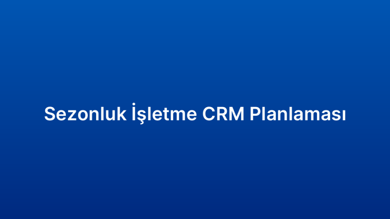 Sezonluk İşletme CRM Planlaması