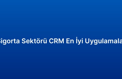 Sigorta Sektörü CRM En İyi Uygulamalar