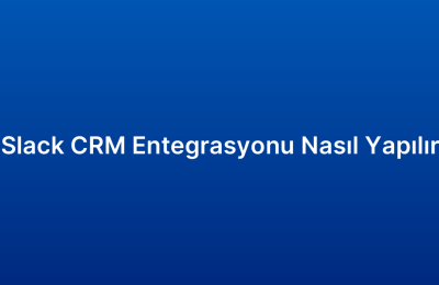 Slack CRM Entegrasyonu Nasıl Yapılır