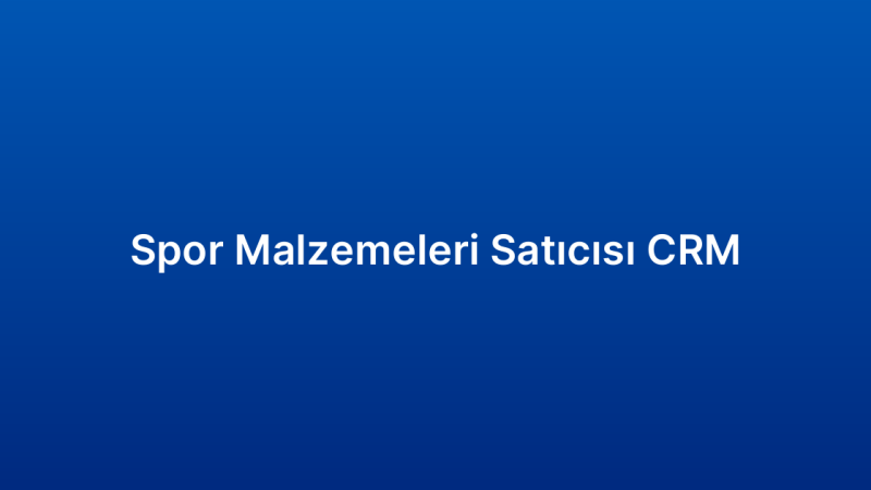 Spor Malzemeleri Satıcısı CRM