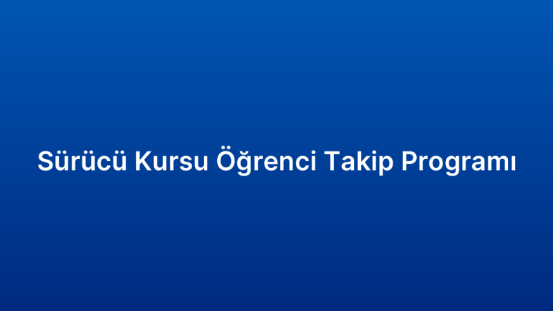 Sürücü Kursu Öğrenci Takip Programı