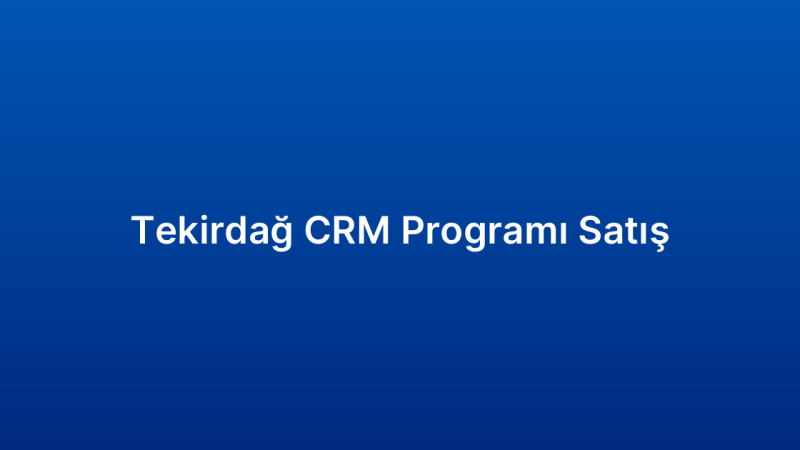 Tekirdağ CRM Programı Satış