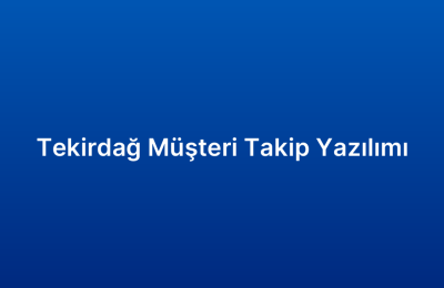 Tekirdağ Müşteri Takip Yazılımı