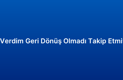 Teklif Verdim Geri Dönüş Olmadı Takip Etmiyorum