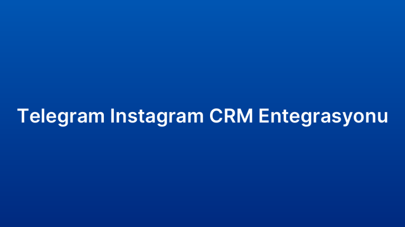 Telegram Instagram CRM Entegrasyonu