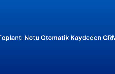 Toplantı Notu Otomatik Kaydeden CRM