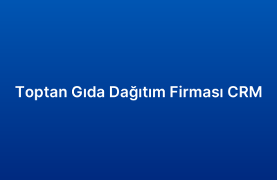 Toptan Gıda Dağıtım Firması CRM