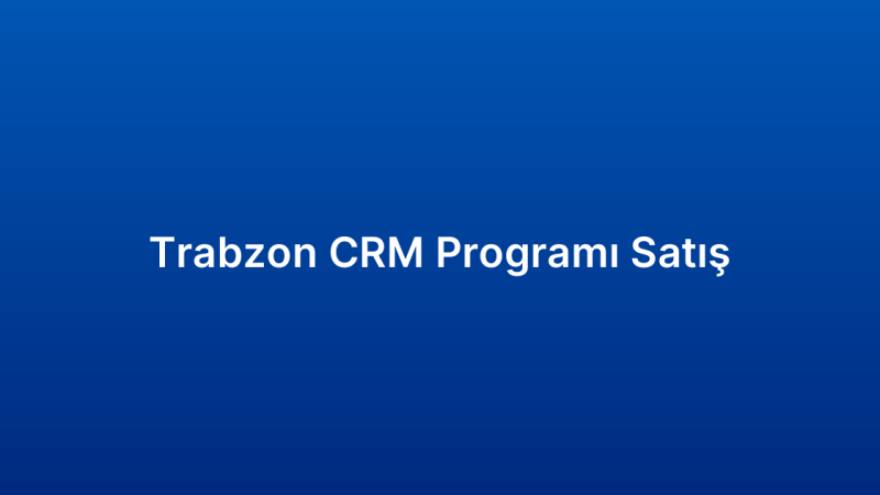 Trabzon CRM Programı Satış
