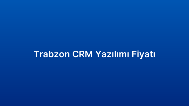 Trabzon CRM Yazılımı Fiyatı