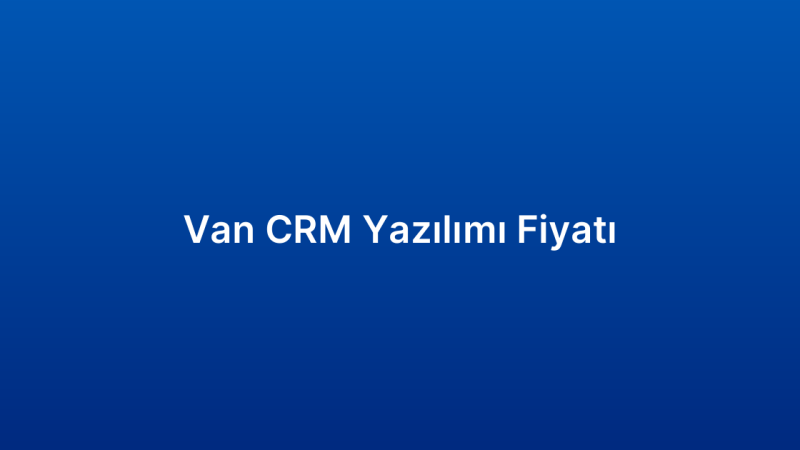 Van CRM Yazılımı Fiyatı