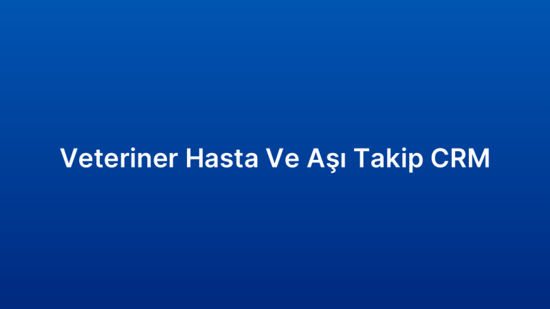 Veteriner Hasta Ve Aşı Takip CRM