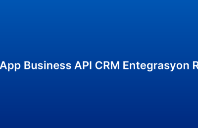 WhatsApp Business API CRM Entegrasyon Rehberi