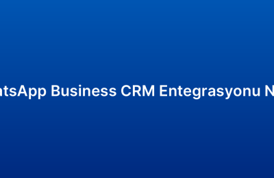 WhatsApp Business CRM Entegrasyonu Nedir