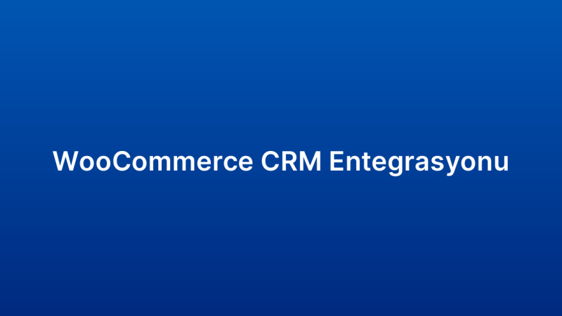 WooCommerce CRM Entegrasyonu