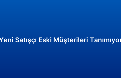 Yeni Satışçı Eski Müşterileri Tanımıyor