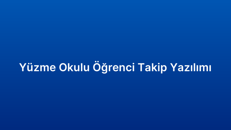 Yüzme Okulu Öğrenci Takip Yazılımı