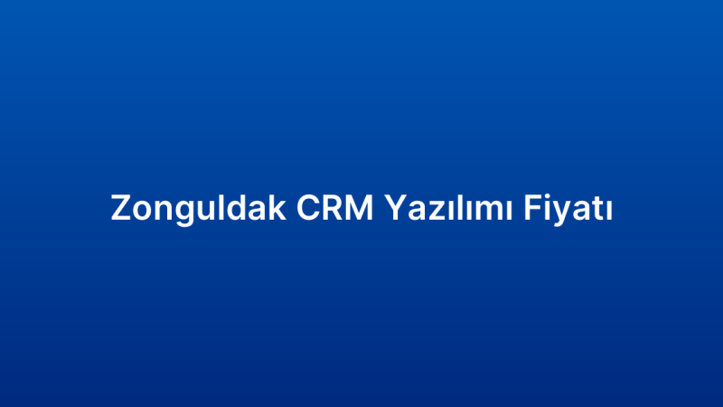 Zonguldak CRM Yazılımı Fiyatı