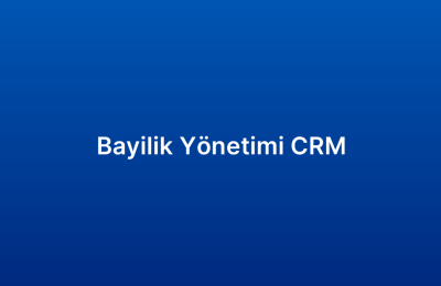 Bayilik Yönetimi CRM