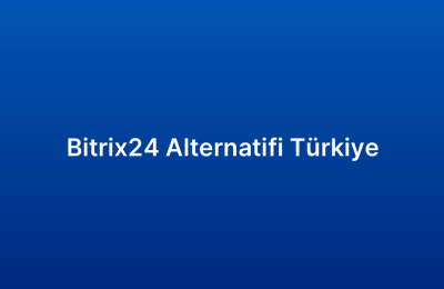 Bitrix24 Alternatifi Türkiye