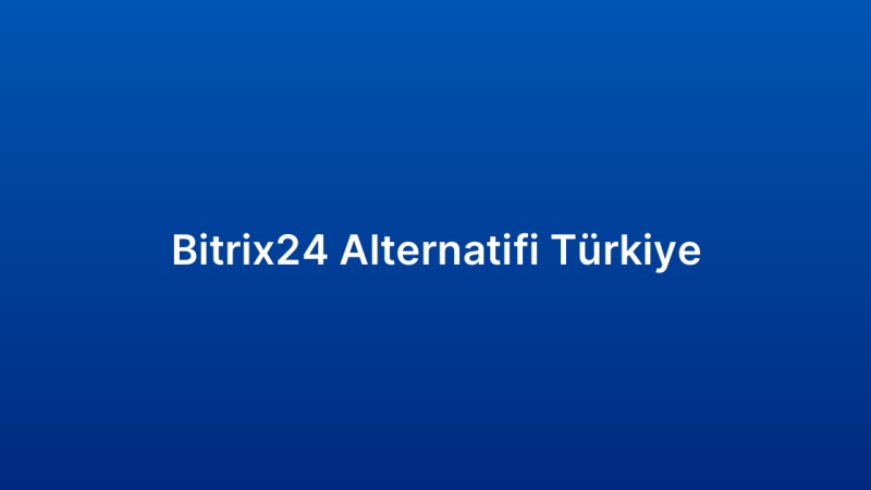 Bitrix24 Alternatifi Türkiye