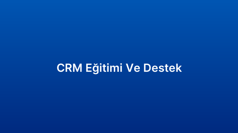 CRM Eğitimi Ve Destek