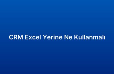 CRM Excel Yerine Ne Kullanmalı
