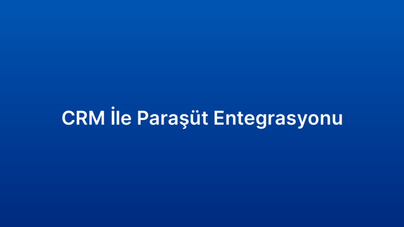 CRM İle Paraşüt Entegrasyonu