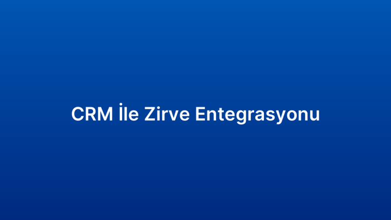 CRM İle Zirve Entegrasyonu