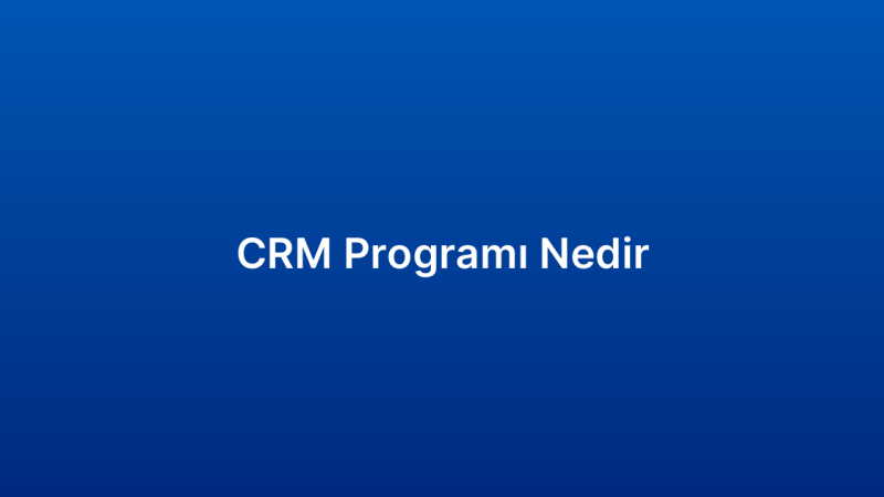CRM Programı Nedir