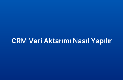 CRM Veri Aktarımı Nasıl Yapılır