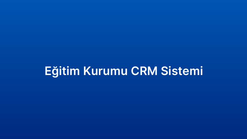 Eğitim Kurumu CRM Sistemi