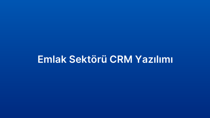 Emlak Sektörü CRM Yazılımı