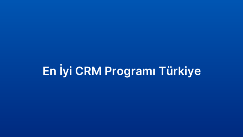 En İyi CRM Programı Türkiye