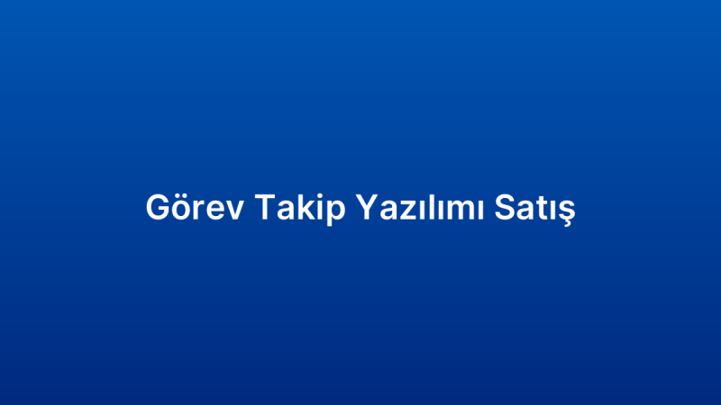 Görev Takip Yazılımı Satış