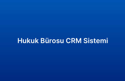 Hukuk Bürosu CRM Sistemi