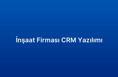 İnşaat Firması CRM Yazılımı