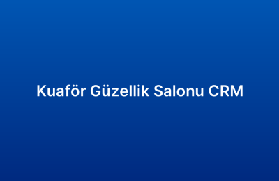 Kuaför Güzellik Salonu CRM