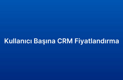 Kullanıcı Başına CRM Fiyatlandırma