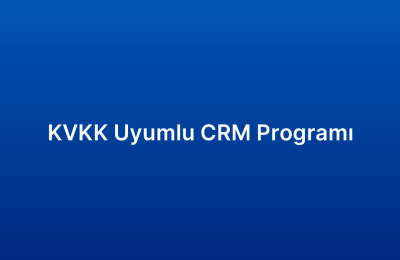KVKK Uyumlu CRM Programı