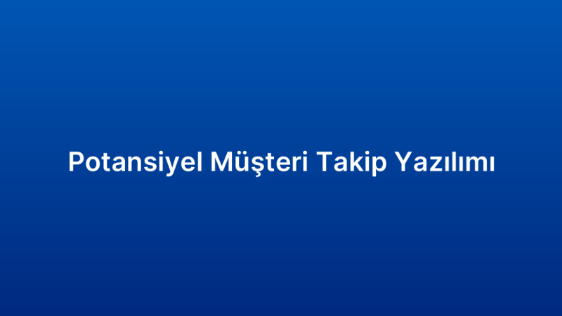 Potansiyel Müşteri Takip Yazılımı