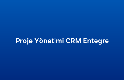Proje Yönetimi CRM Entegre
