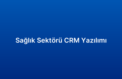 Sağlık Sektörü CRM Yazılımı