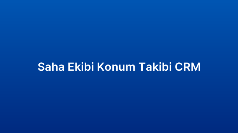 Saha Ekibi Konum Takibi CRM