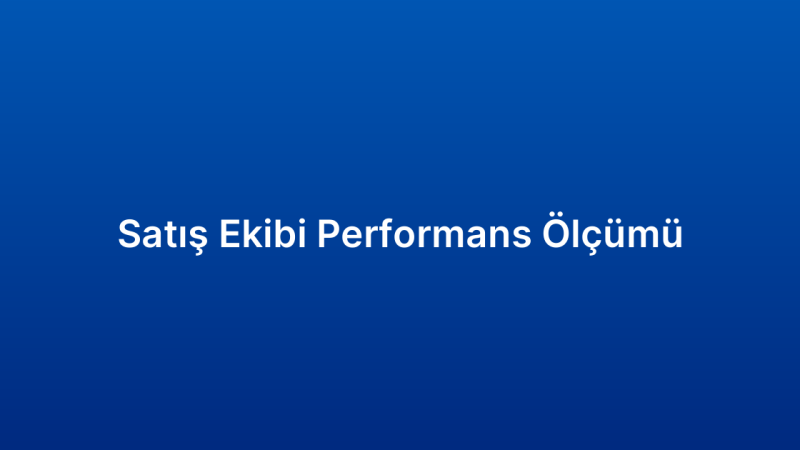 Satış Ekibi Performans Ölçümü