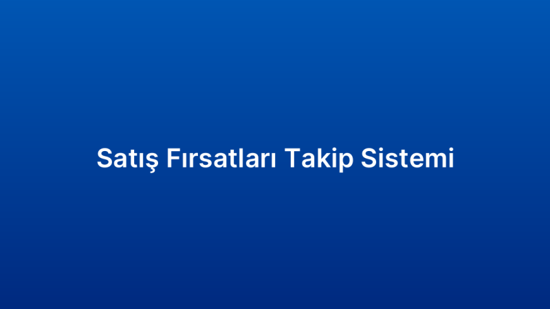 Satış Fırsatları Takip Sistemi