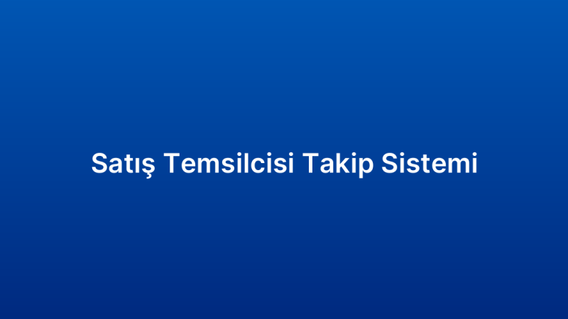 Satış Temsilcisi Takip Sistemi